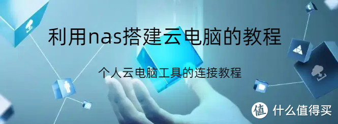 利用nas搭建云电脑的教程,个人云电脑是什么以及怎么连接 利用nas搭建云电脑的教程,个人云电脑是什么以及怎么连接