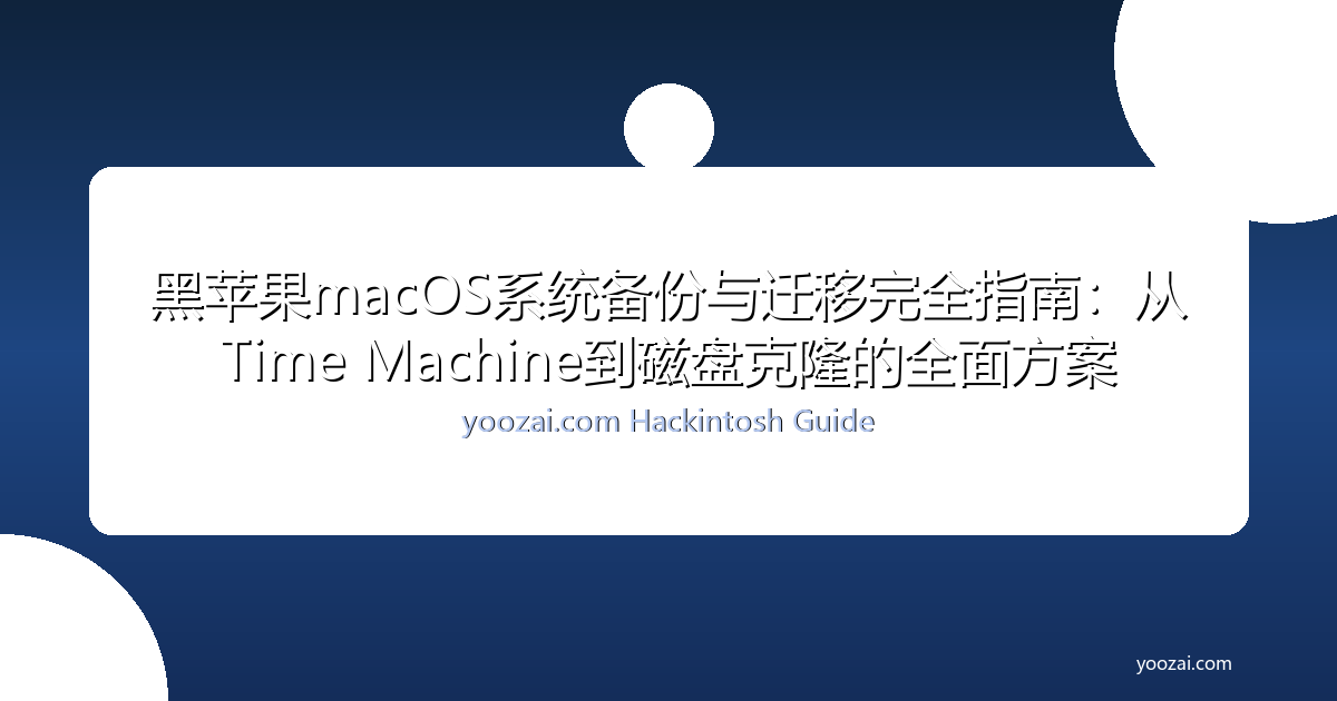 黑苹果macOS系统备份与迁移完全指南：从Time Machine到磁盘克隆的全面方案