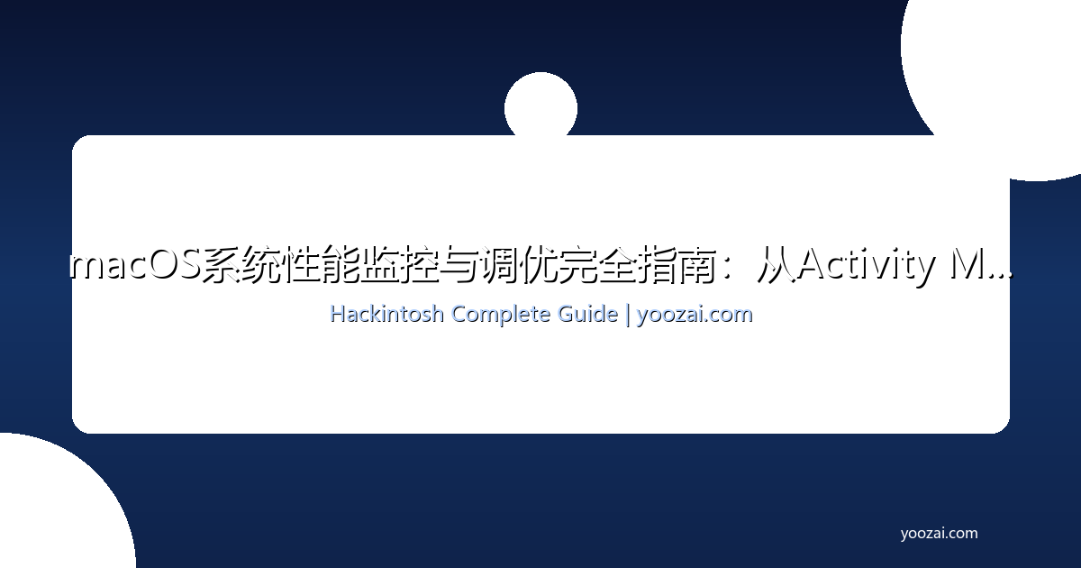 黑苹果macOS系统性能监控与调优完全指南：从Activity Monitor到终端命令行的高效实践